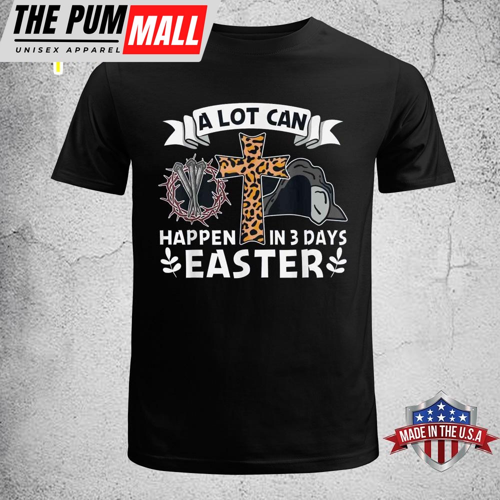 A Lot Can Happen In 3 Days Easter Day Jesus Cross Christian Easter Shirt