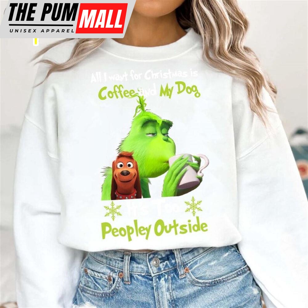 All I Want For Christmas Is Coffee And My Dog It’s Too Peopley Outside Shirt