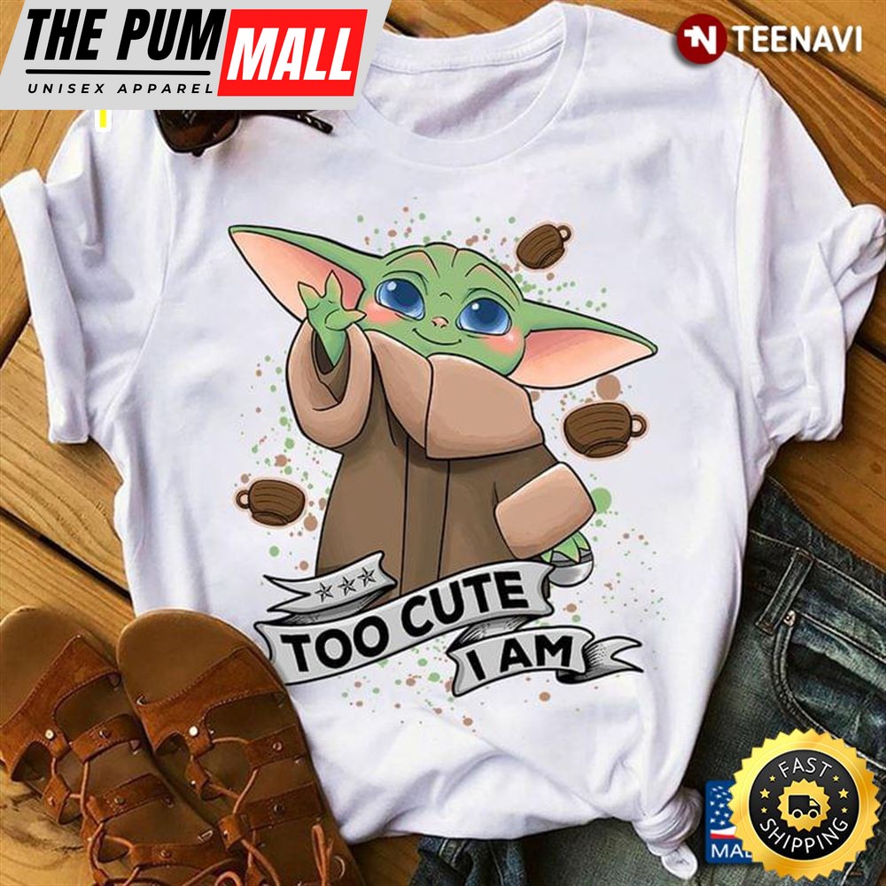 Baby Yoda Too Cute I Am Shirt