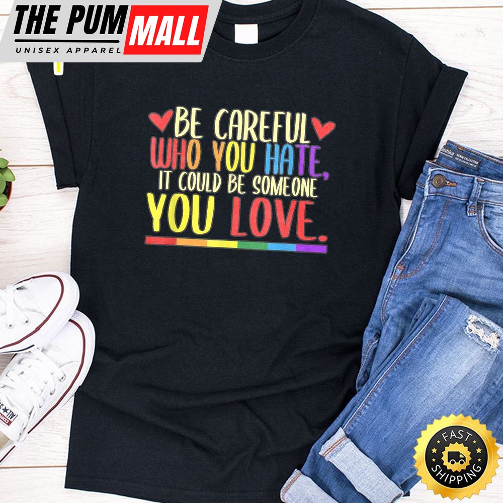 Be Careful Who You Hate LGBT Pride Month Valentines Day T-shirt