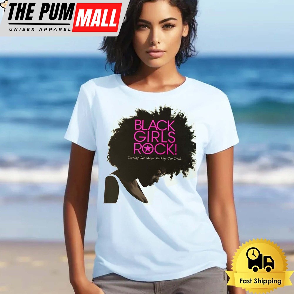 Black Girls Rock Owning Our Magic Rocking Our Truth T-Shirt