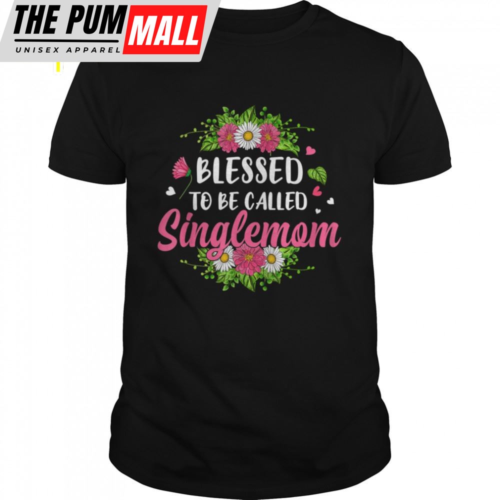 Blessed To Be Called Singlemom Flowers Mothers Day Shirt