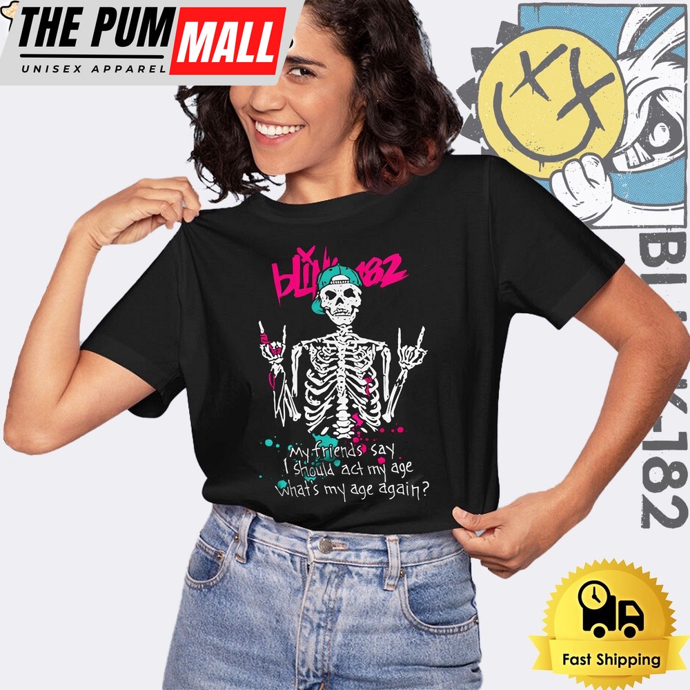 Blink 182 My Friends Say I Should Act My Age What My Age A Again Unisex T-Shirt