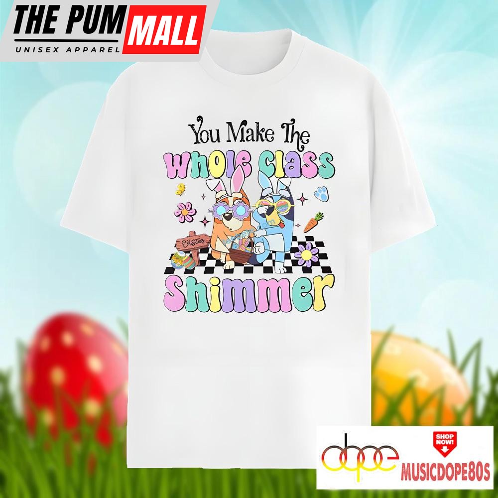 Bluey Easter And You Make The Whole Class Shimmer Shirt Design