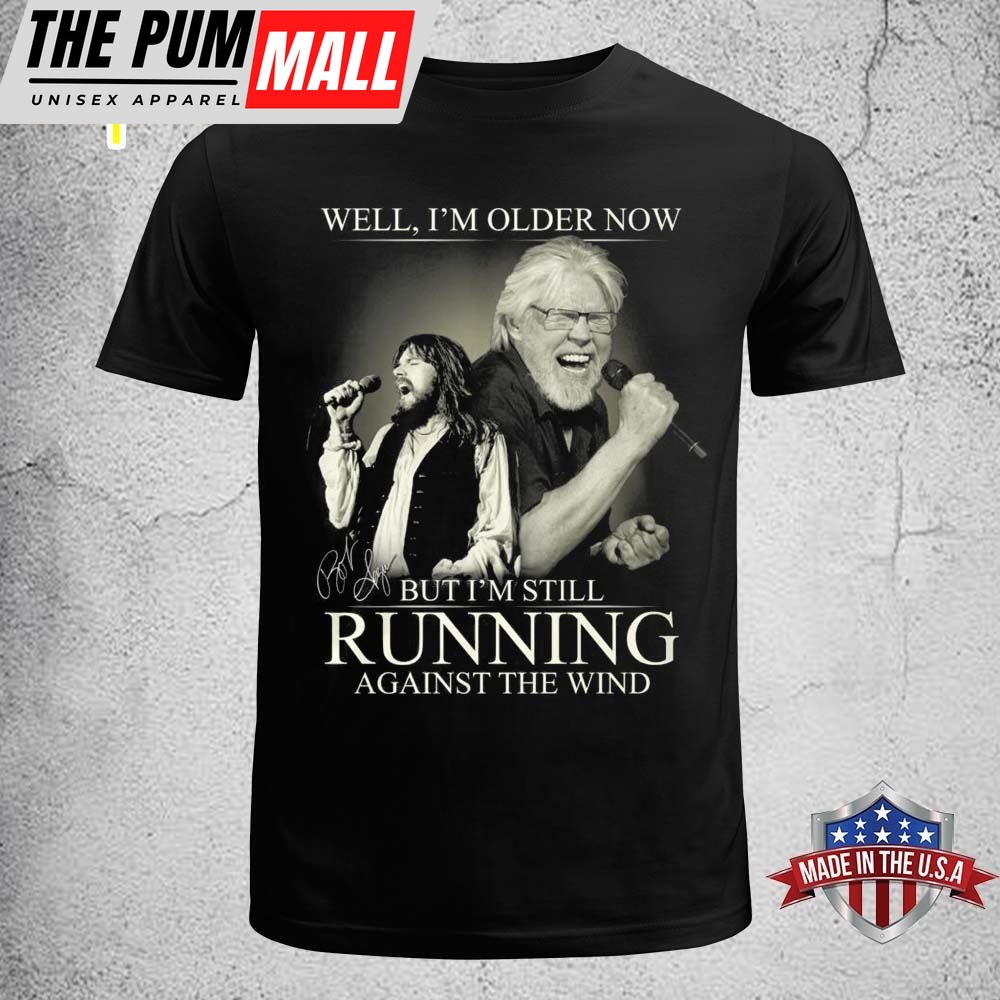 Bob Seger Well Im Older Now But Im Still Running Against The Wind T-Shirt