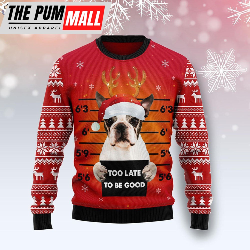 Boston Terrier Too Late To Be Good Dog Lover Ugly Christmas Sweater – Gifts For Dog Lovers
