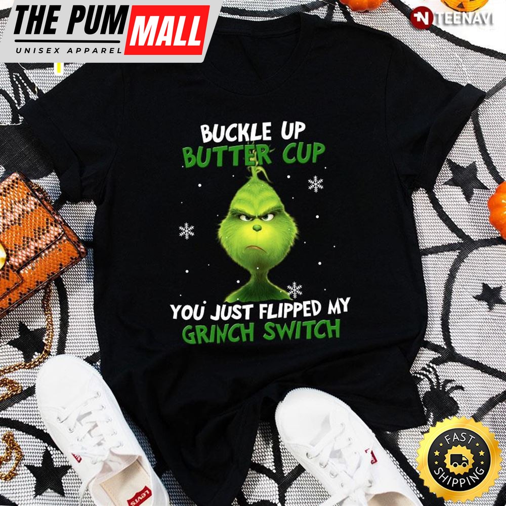 Buckle Up Buttercup You Just Flipped My Grinch Switch For Christmas T-Shirt