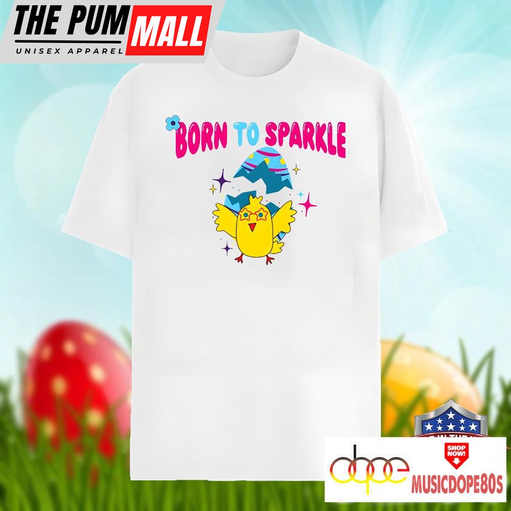 Chick Easter Egg With Born To Sparkle Unisex Shirt