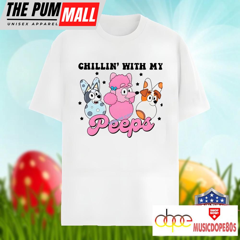 Chillin With My Peeps And Bluey Happy Easter Unisex Shirt