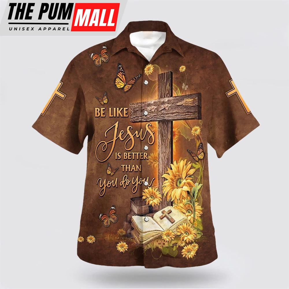 Christian Hawaiian Shirt, Be Like Jesus Is Better Than You Do You Cross Hawaiian Shirt, Religion Hawaiian Shirt