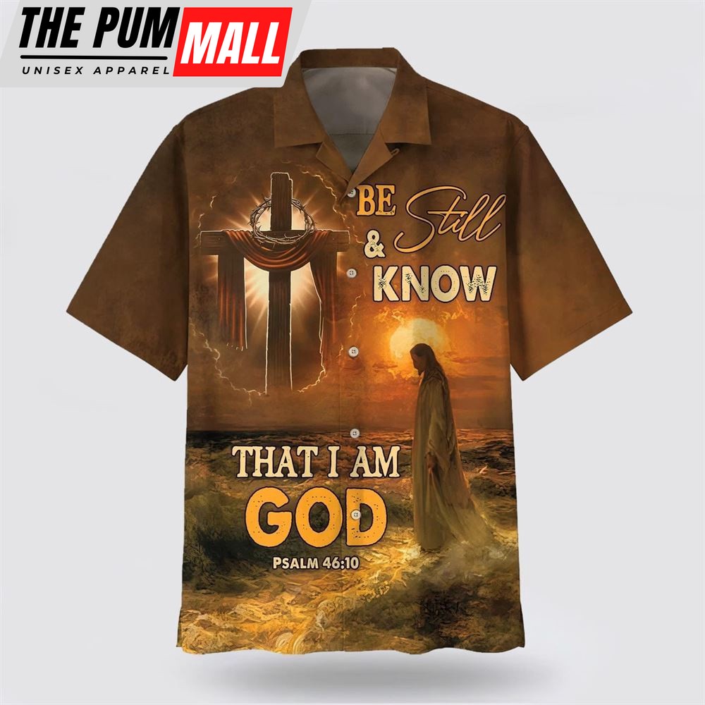 Christian Hawaiian Shirt, Be Still And Know That I Am God Jesus Cross Hawaiian Shirt, Religion Hawaiian Shirt