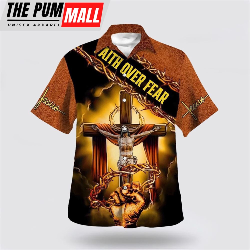 Christian Hawaiian Shirt, Crucifixion Of Jesus Faith Over Fear Hawaiian Shirt, Religion Hawaiian Shirt
