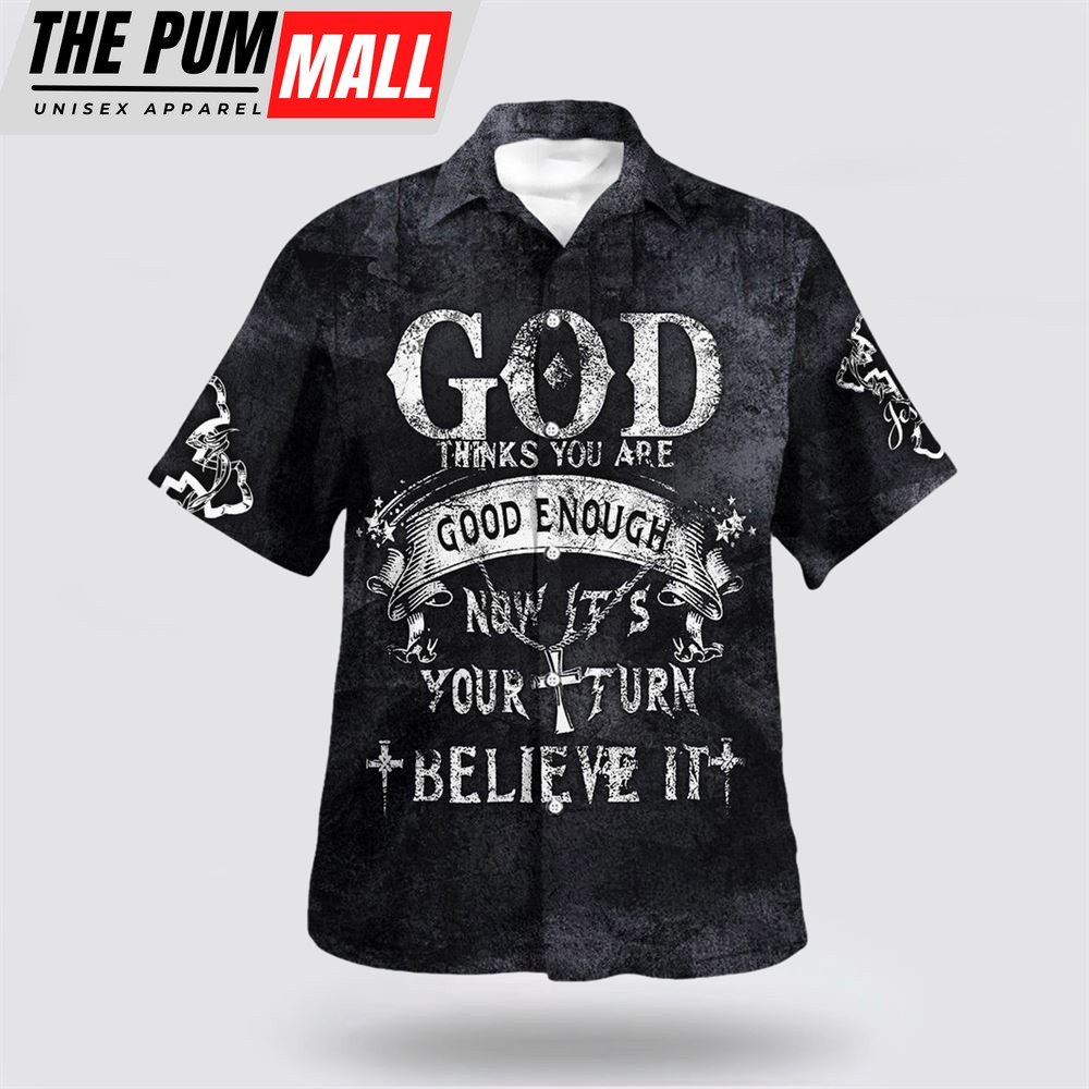 Christian Hawaiian Shirt, God Thinks You Are Good Enough Now It’s Your Turn Believe It Hawaiian Shirt, Religion Hawaiian Shirt