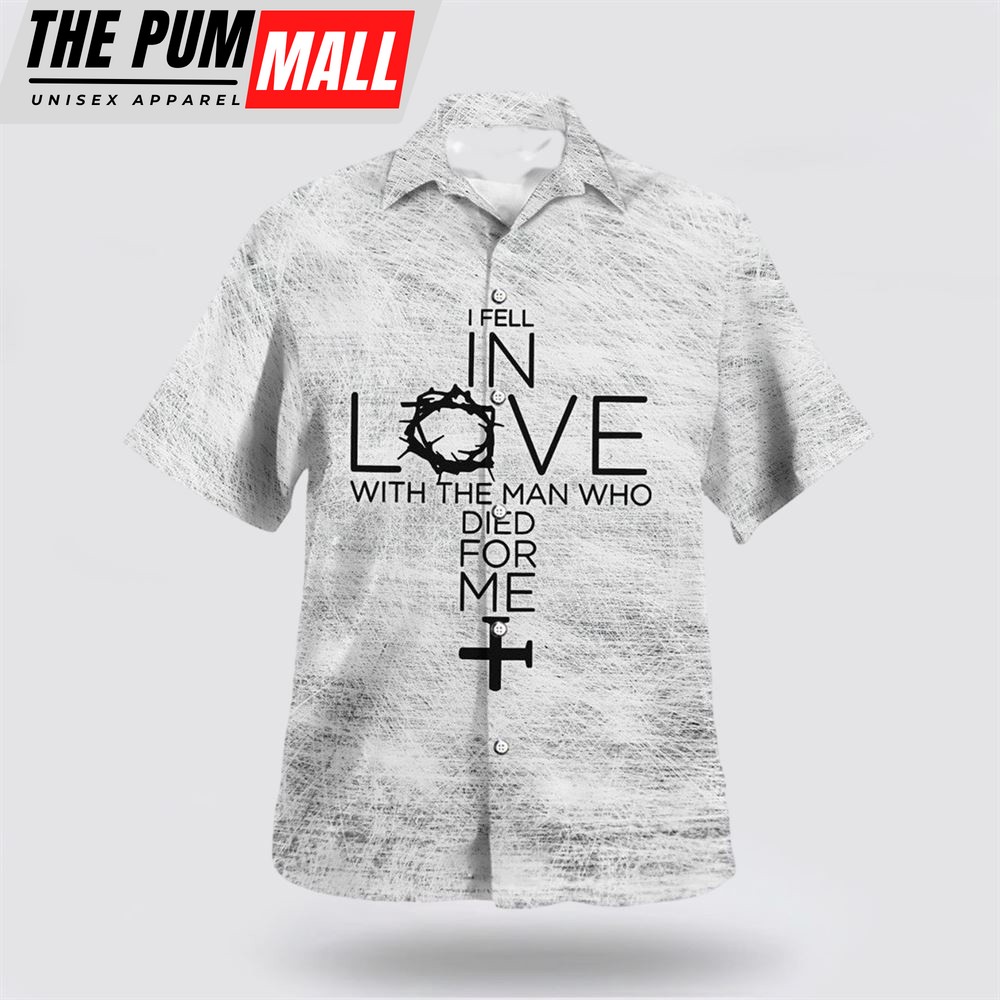 Christian Hawaiian Shirt, I Fell In Love With The Man Who Died For Me Hawaiian Shirt, Religion Hawaiian Shirt