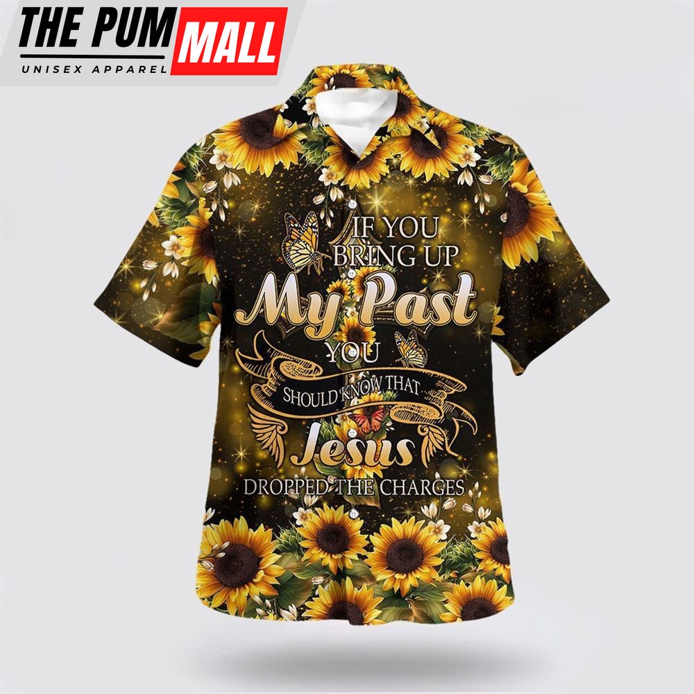 Christian Hawaiian Shirt, If You Bring Up My Past You Should Know That Jesus Dropped The Charges Sunflower Hawaiian Shirt