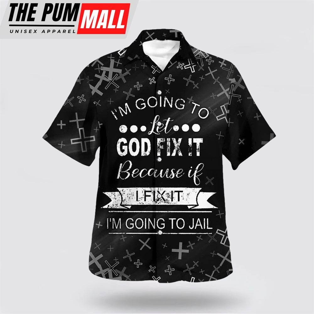 Christian Hawaiian Shirt, I’m Going To Let God Fix It Hawaiian Shirt, Religion Hawaiian Shirt