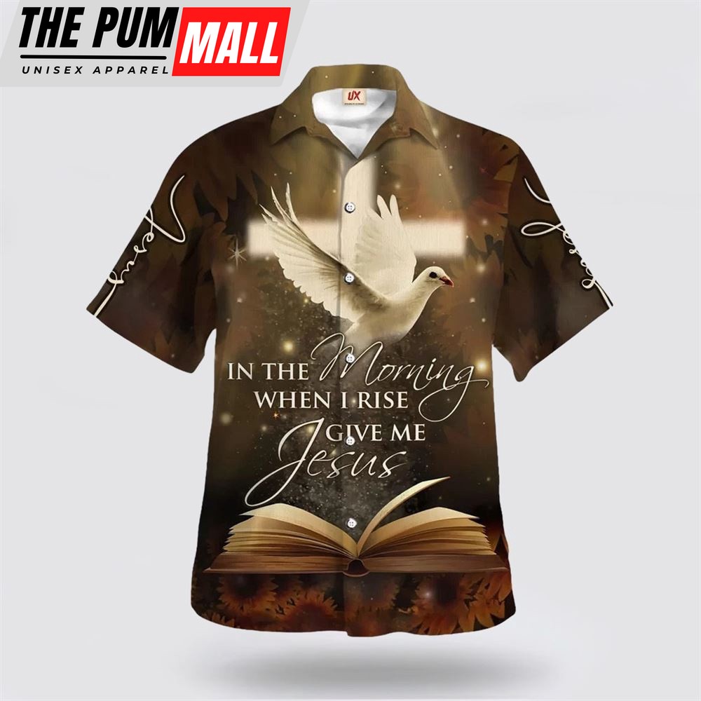 Christian Hawaiian Shirt, In The Morning When I Rise Give Me Jesus Hawaiian Shirt, Religion Hawaiian Shirt