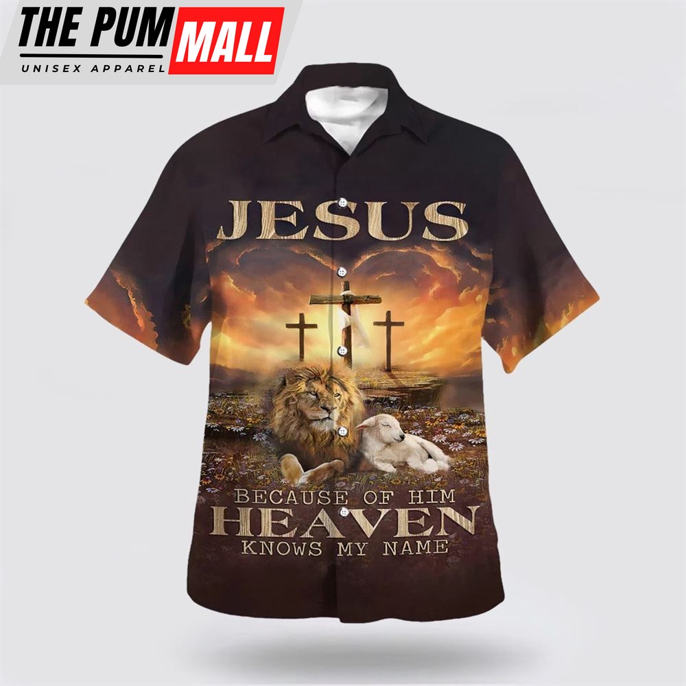 Christian Hawaiian Shirt, Jesus Beacause Of Him Heaven Knows My Name Hawaiian Shirt, Religion Hawaiian Shirt