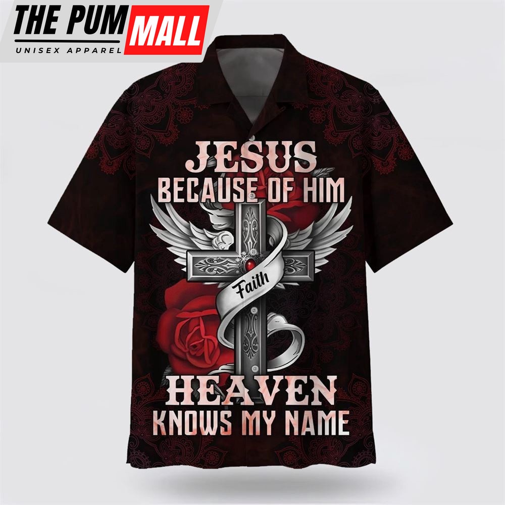 Christian Hawaiian Shirt, Jesus Because Of Him Heaven Knows My Name Hawaiian Shirt, Religion Hawaiian Shirt