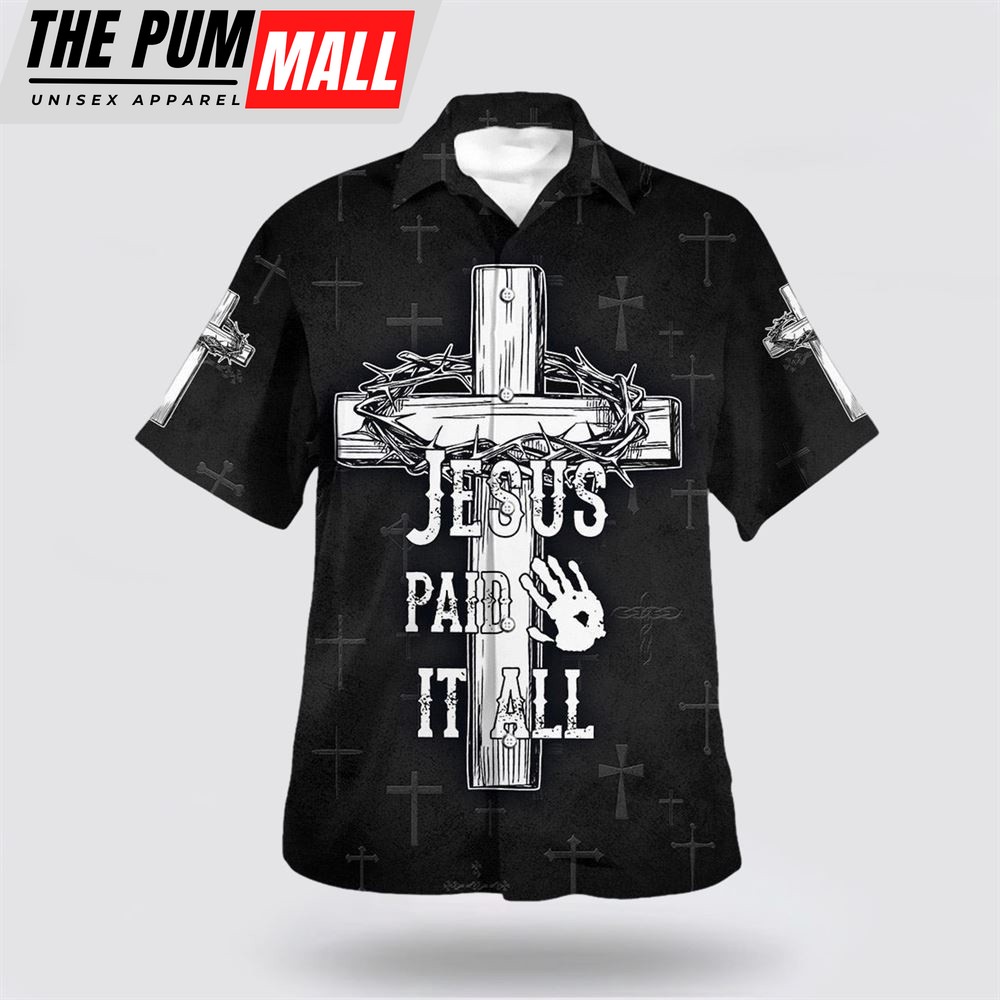 Christian Hawaiian Shirt, Jesus Paid It All Cross And Crown Of Thorns Hawaiian Shirts, Christian Clothing Hawaii