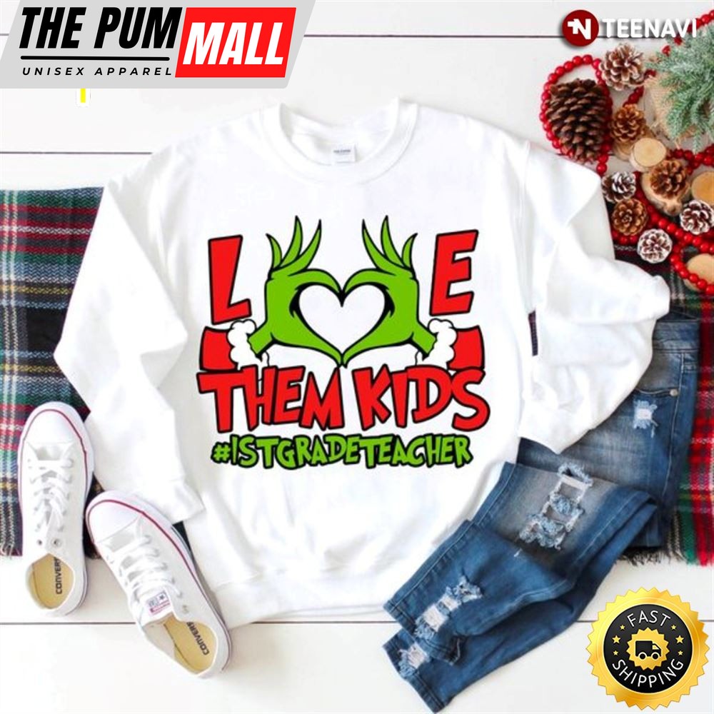 Christmas Grinch Hand 1st Grade Teacher Sweatshirt, Love Them Kids #1stgradeteacher