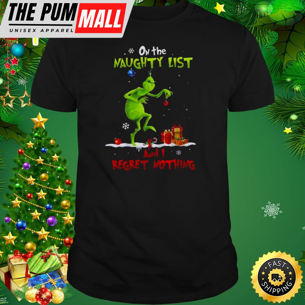 Christmas Grinch On The Naughty List And I Regret Nothing Shirt