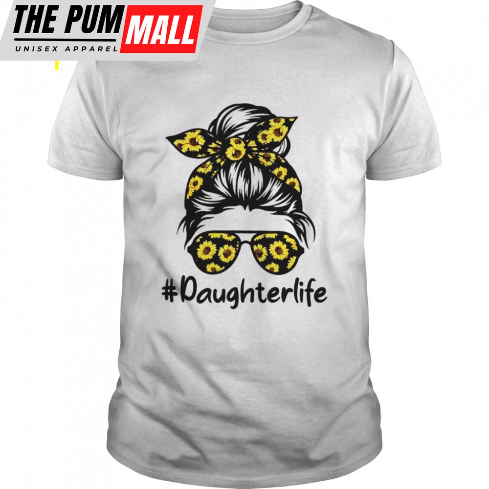Classy Daughter Life With Sunflower Messy Bun Mothers Day Shirt