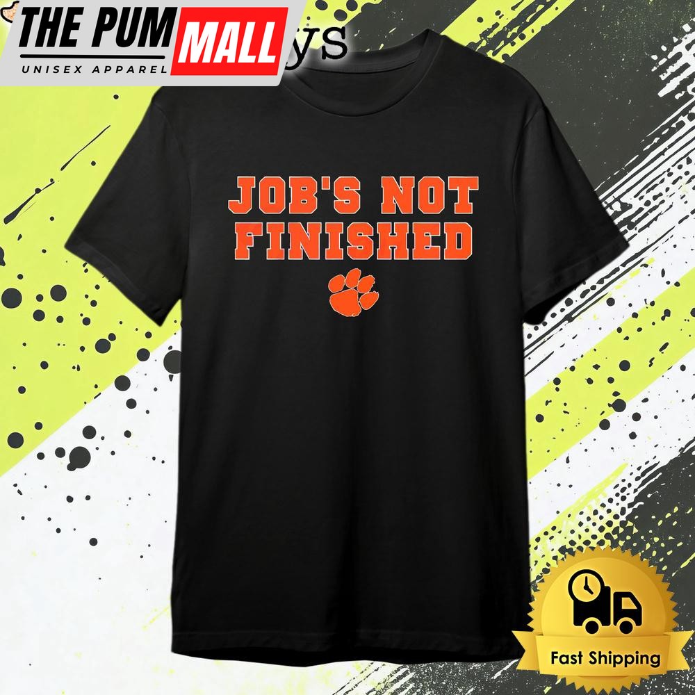 Clemson Tigers Football Jobs Not Finished T Shirt