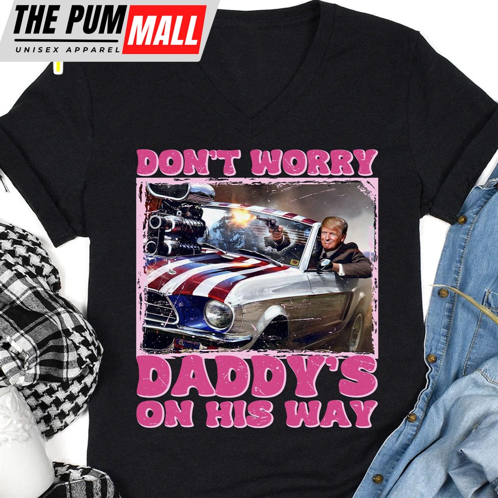 Daddy’s On His Way Trump Shirt Donald Trump Homage Shirt Donald Trump Fan Tees Personalized Custom Trump Shirt