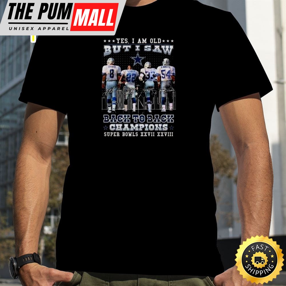 Dallas Cowboys Yes I Am Old But I Saw Back To Back Champions Super Bowl Xxvii Xxviii Signatures Shirt