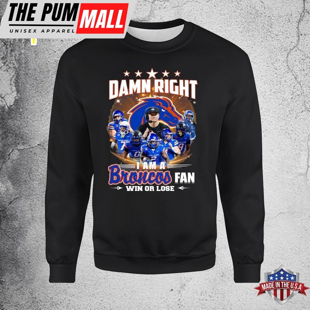Damn Right I Am A Broncos Fan Sweatshirt