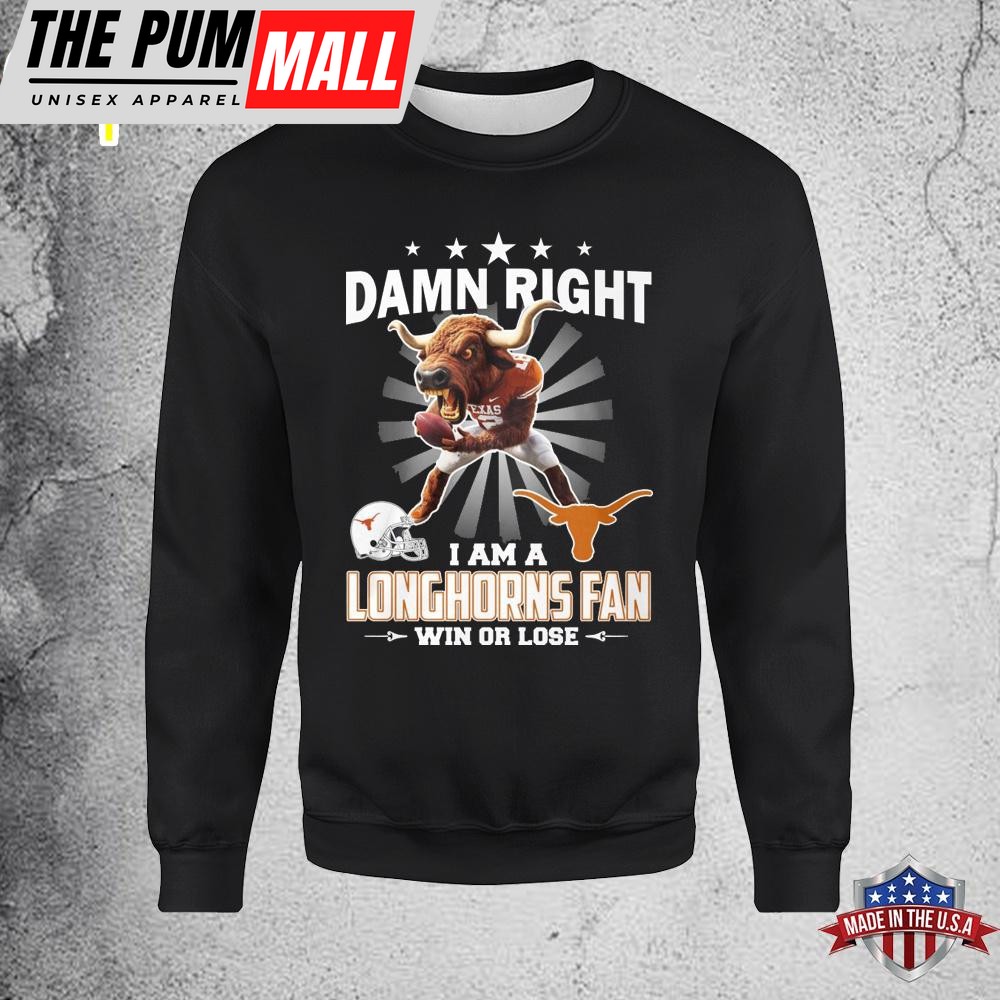 Damn Right I Am A Longhorns Fan Sweatshirt