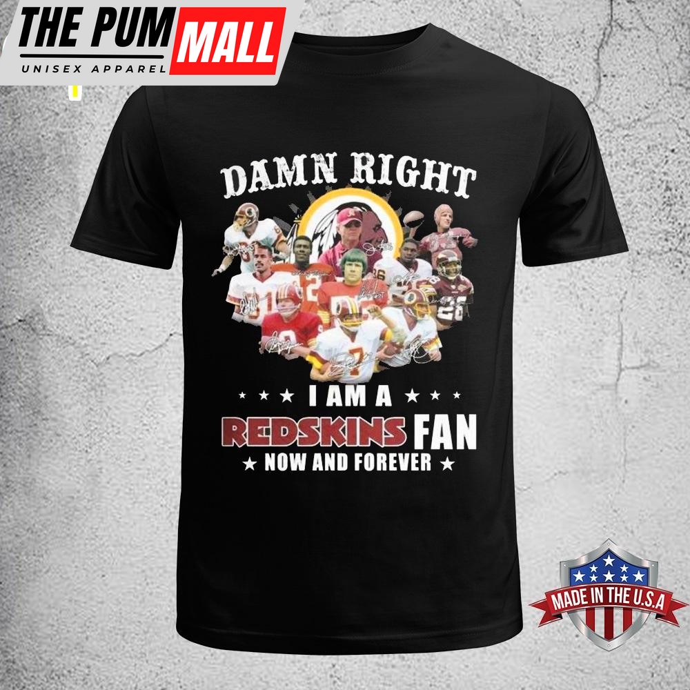 Damn Right I Am A Washington Redskins Fan Now And Forever Unisex T-Shirt