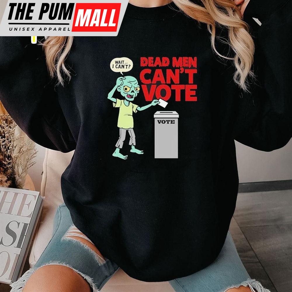 Dead Men Cant Vote Funny 2025 Election Spooky Shirt Hoodie