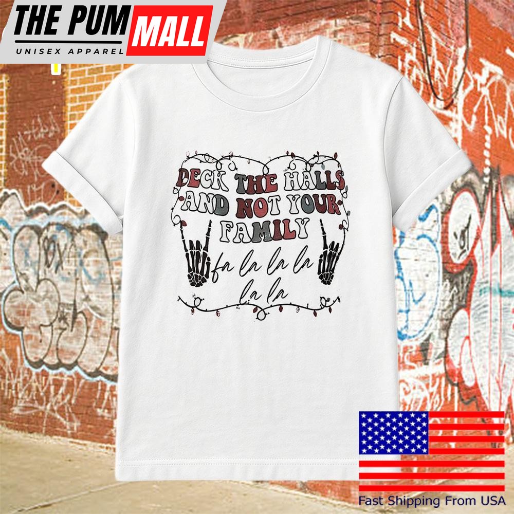 Deck The Halls And Not Your Family T-Shirt