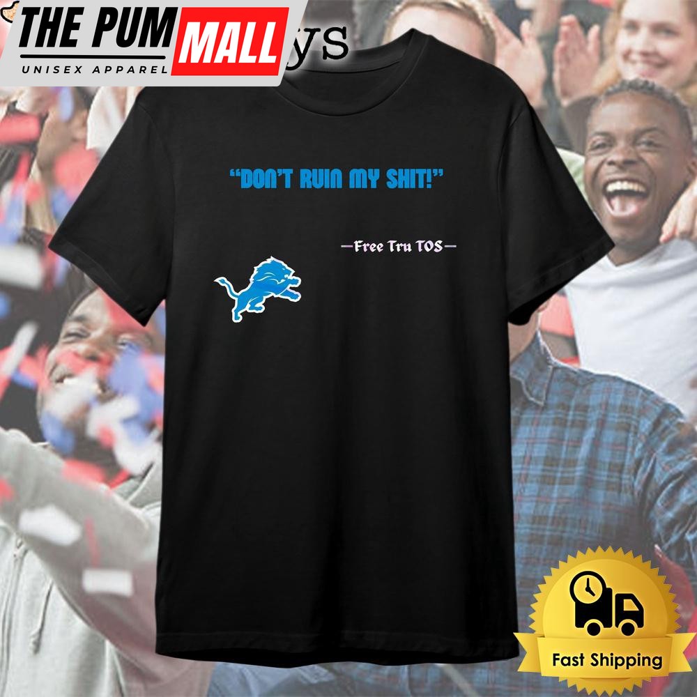 Detroit Lions Logo Dont Ruin My Shit Free Tru Tos T Shirt