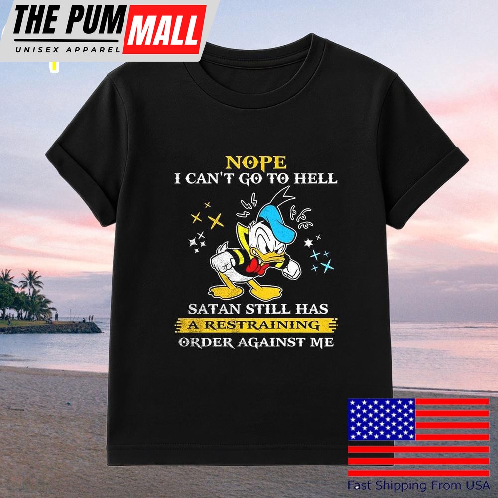 Donald Duck Nope I Can’t Go To Hell Satan Still Has A Restraining Order Against Me T-Shirt
