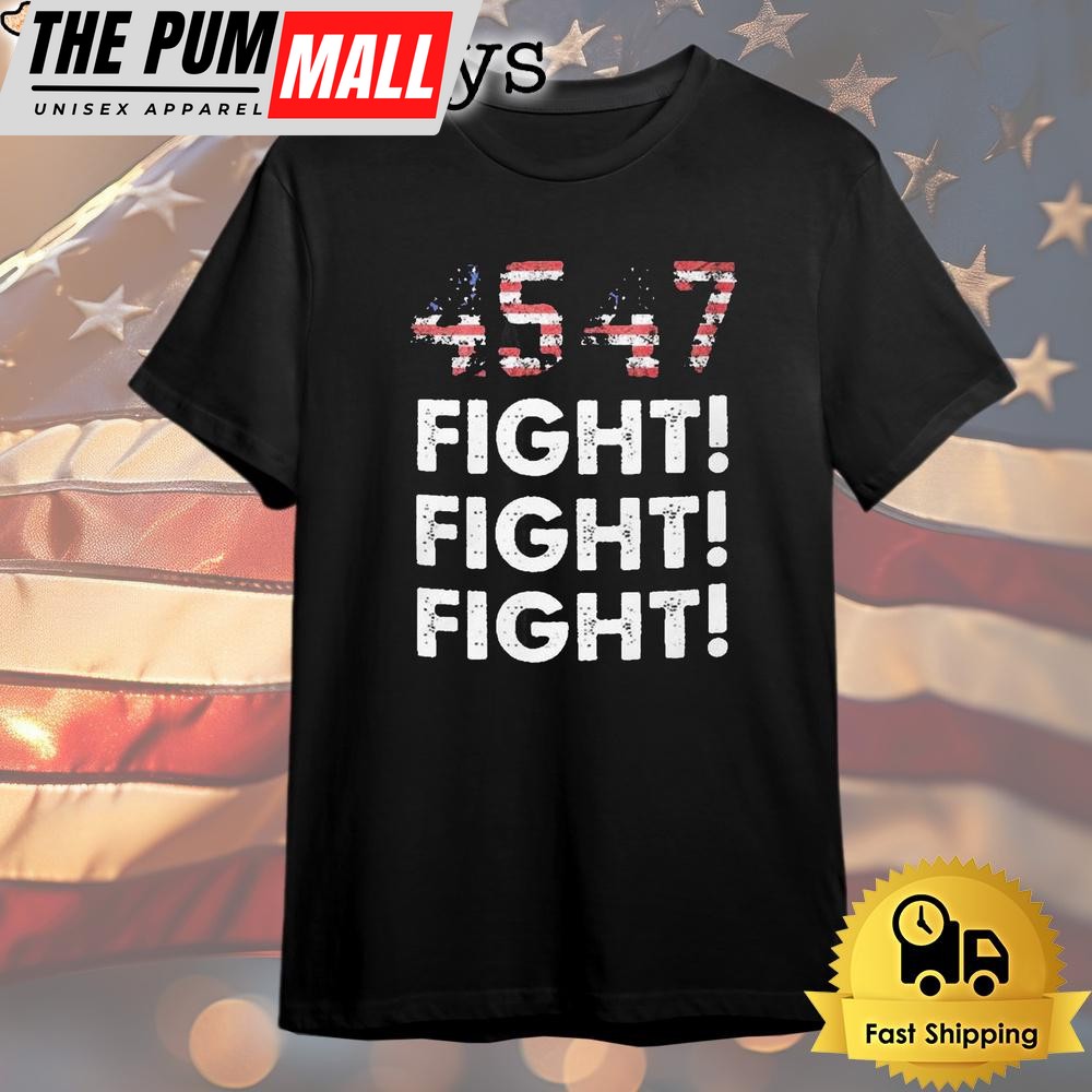 Donald Trump 45 47 Fight Fight Fight T Shirt