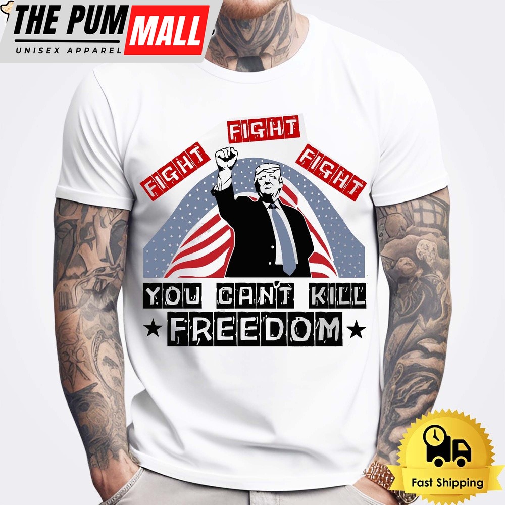 Donald Trump Fight Fight Fight You Can’t Kill Freedom Unisex T-Shirt