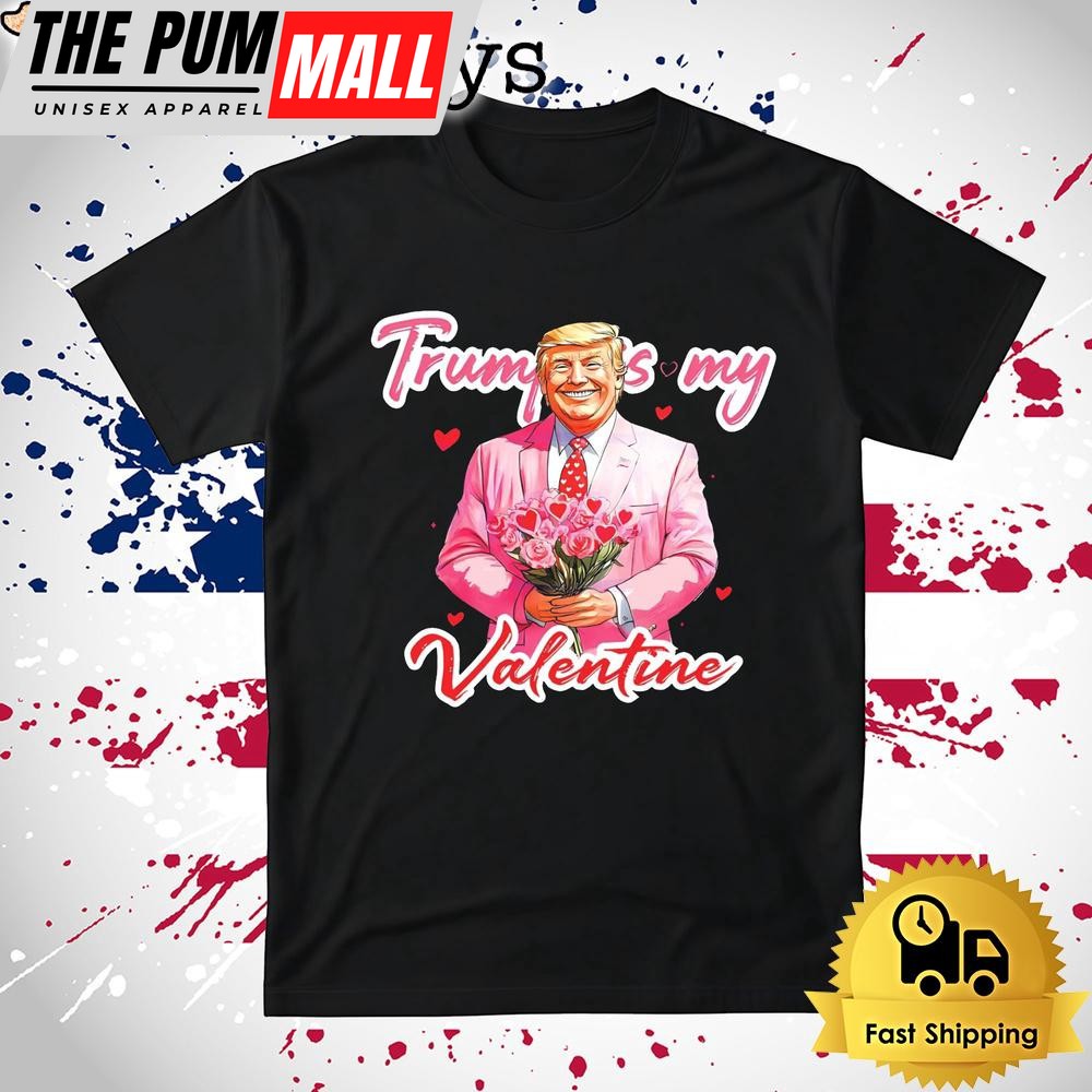 Donald Trump Is My Valentine Funny T Shirt