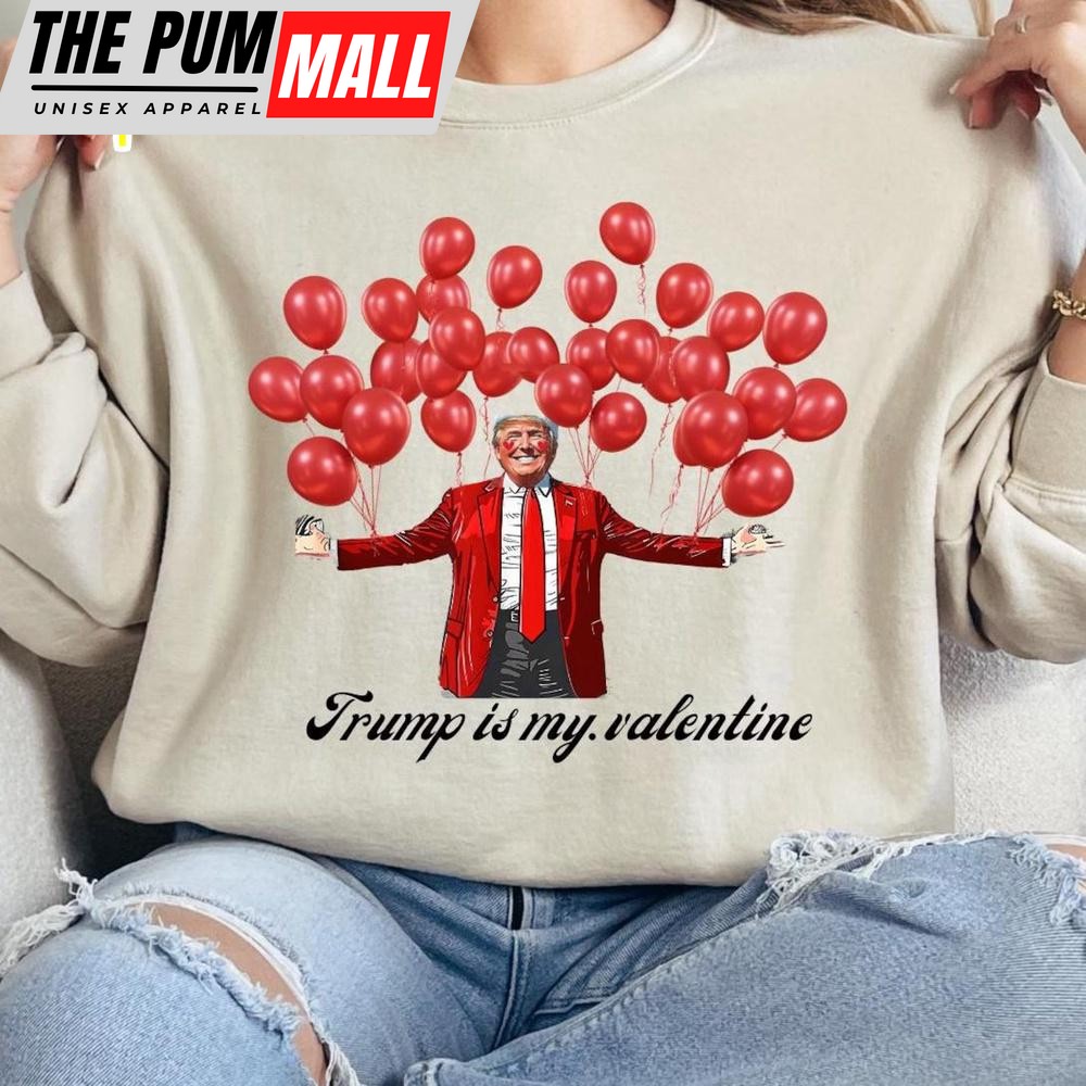 Donald Trump is My Valentine Sweatshirt For Valentine’s Day