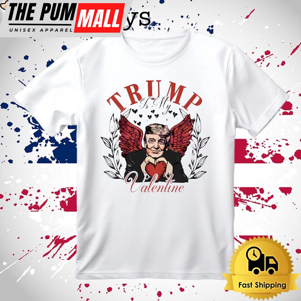 Donald Trump Is My Valentine T Shirt