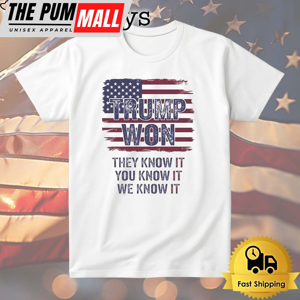 Donald Trump Won 2024 They Know It You Know It We Know It T Shirt