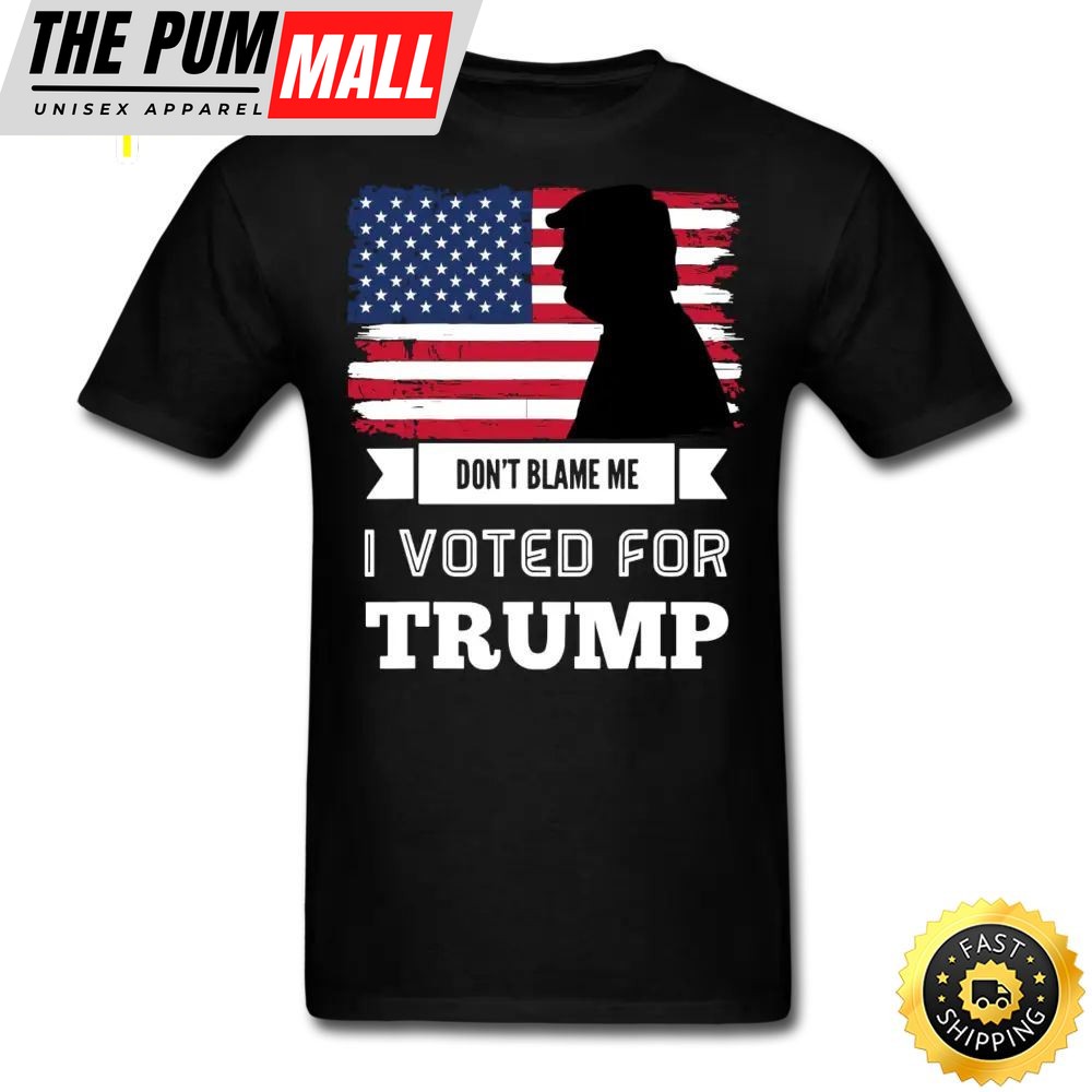 Dont Blame Me I Voted For Trump T Shirt