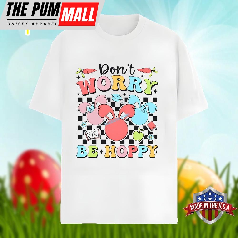 Dont Worry Be Hoppy With Bunny Easter Day Unisex Shirt