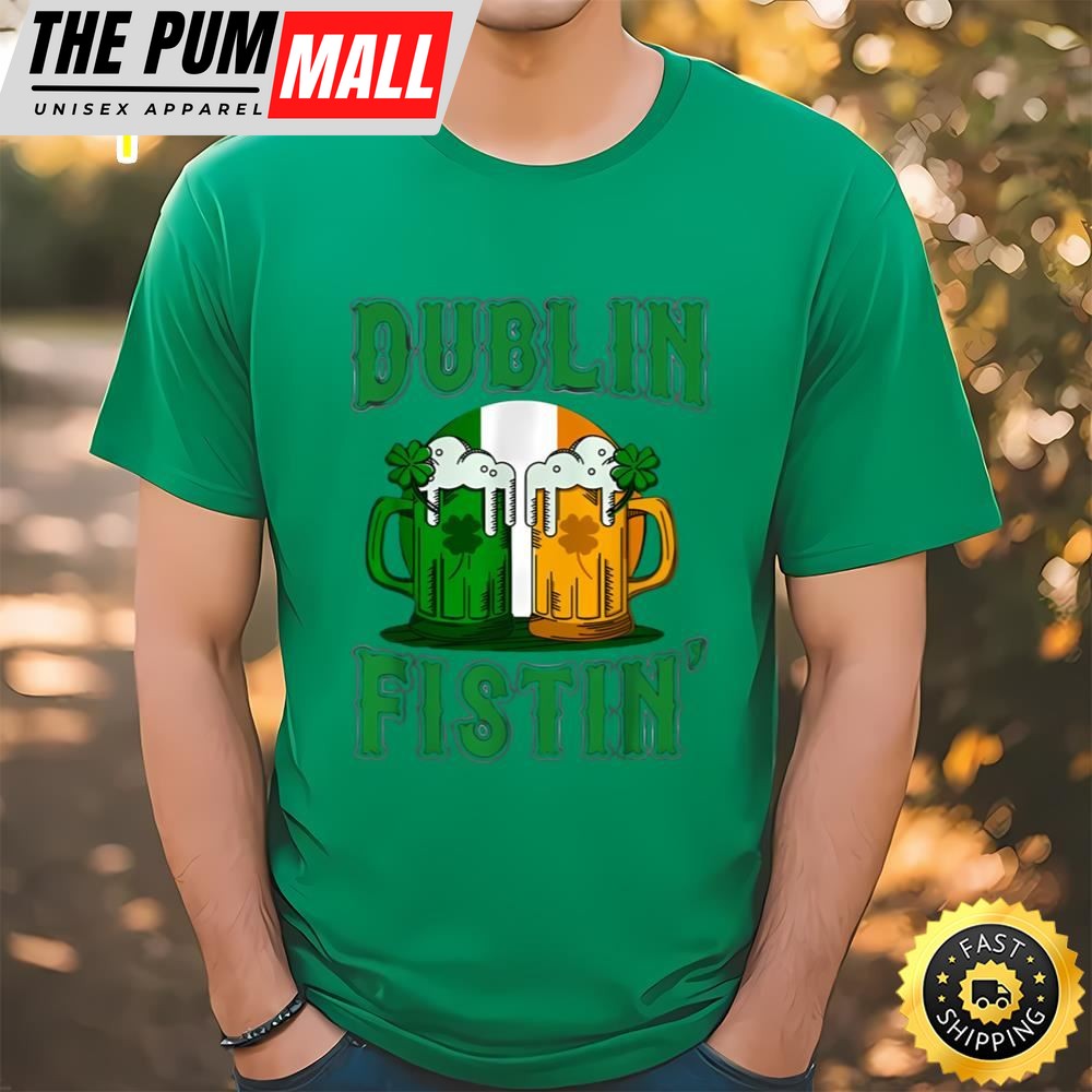 Dublin Fistin Tshirt St Patricks Day Drinking T-shirt