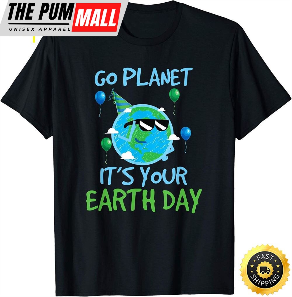 Earth Day Shirt Go Planet Its Your Earth Day Funny Gift T-Shirt