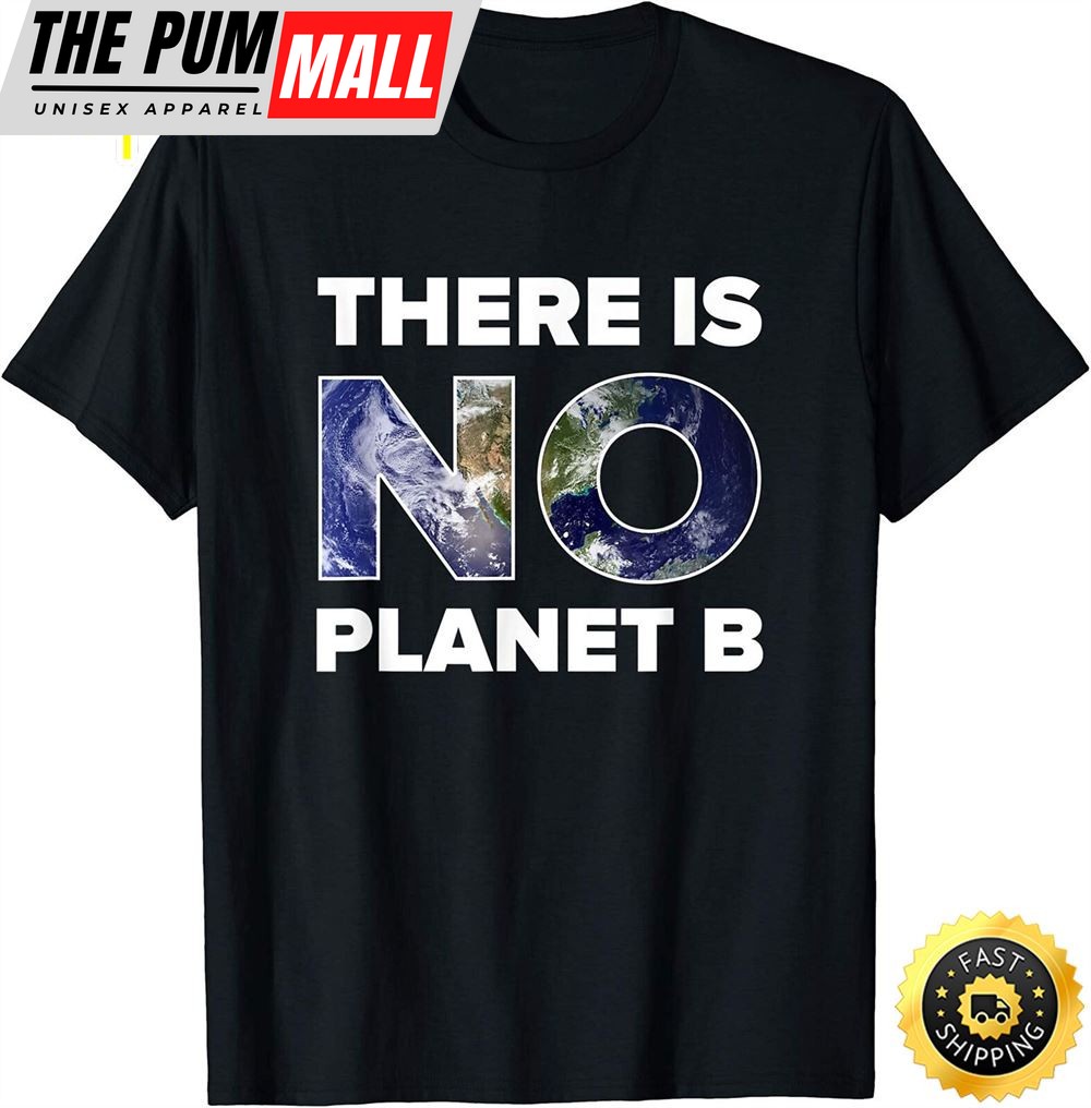 Earth Day T Shirt There is No Planet B Men And Women T-Shirt