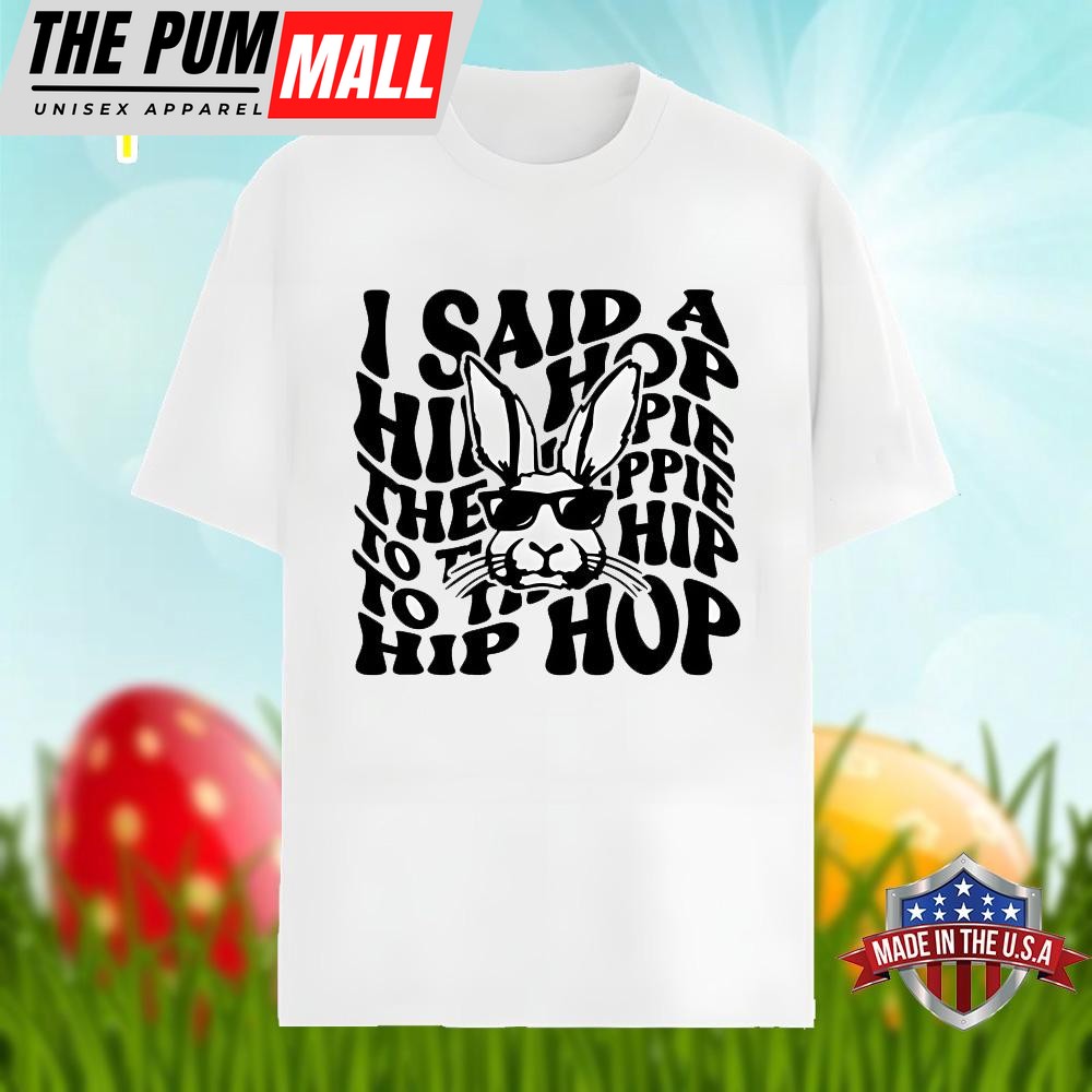 Easter Day Bunny Said A Hip Hop The Hippie Shirt