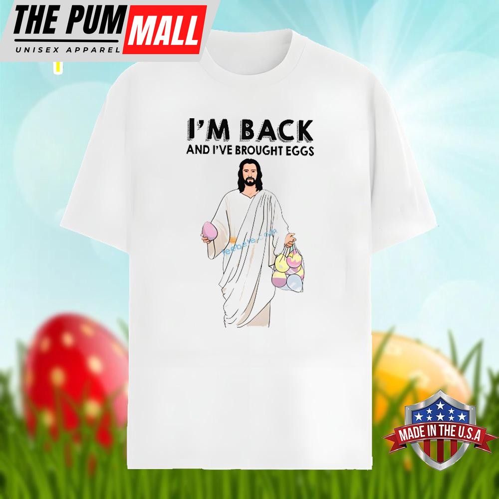 Easter Day Jesus Im Back And I Have Brought Eggs Shirt Design